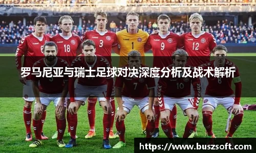 罗马尼亚与瑞士足球对决深度分析及战术解析