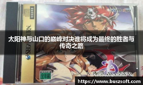 太阳神与山口的巅峰对决谁将成为最终的胜者与传奇之路